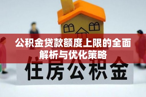 重庆公积金贷款额度上限的全面解析与优化策略