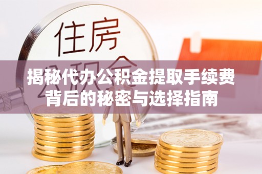 重庆揭秘代办公积金提取手续费背后的秘密与选择指南