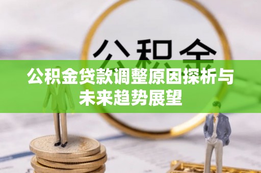 重庆公积金贷款调整原因探析与未来趋势展望