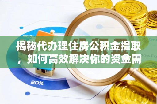 重庆揭秘代办理住房公积金提取，如何高效解决你的资金需求