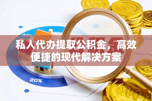 重庆私人代办提取公积金，高效便捷的现代解决方案