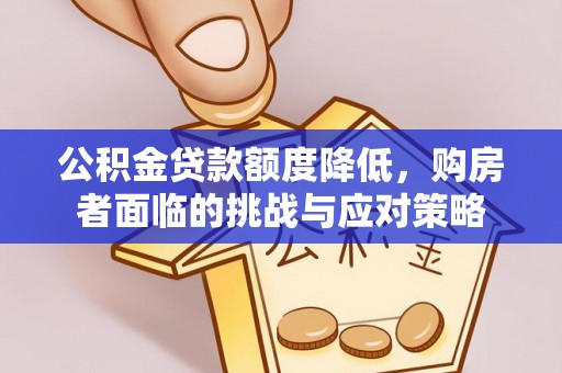 重庆公积金贷款额度降低，购房者面临的挑战与应对策略