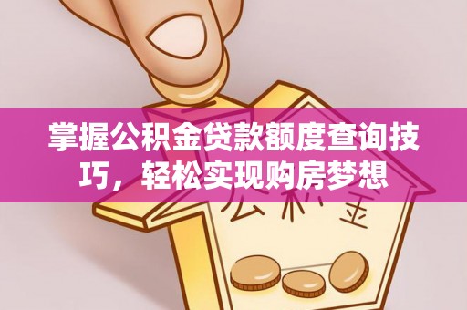 重庆掌握公积金贷款额度查询技巧，轻松实现购房梦想