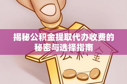 重庆揭秘公积金提取代办收费的秘密与选择指南