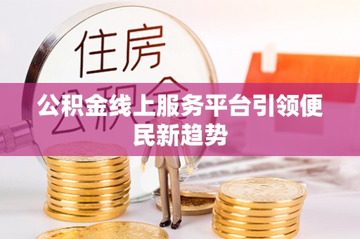 重庆公积金线上服务平台引领便民新趋势