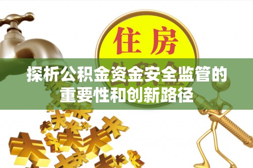 重庆探析公积金资金安全监管的重要性和创新路径