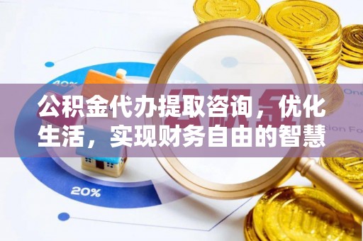 重庆公积金代办提取咨询，优化生活，实现财务自由的智慧选择