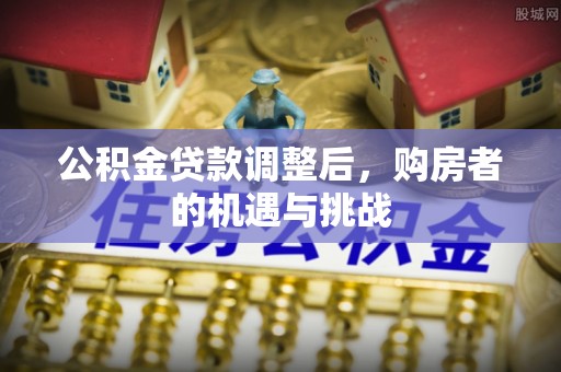 重庆公积金贷款调整后，购房者的机遇与挑战