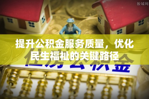 重庆提升公积金服务质量，优化民生福祉的关键路径