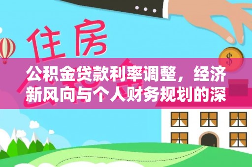 重庆公积金贷款利率调整，经济新风向与个人财务规划的深远影响