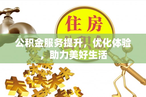 重庆公积金服务提升，优化体验，助力美好生活