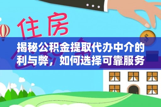 重庆揭秘公积金提取代办中介的利与弊，如何选择可靠服务？