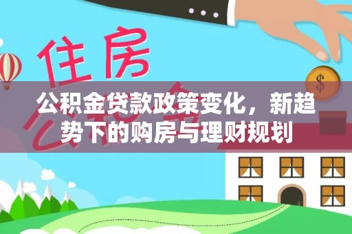 重庆公积金贷款政策变化，新趋势下的购房与理财规划