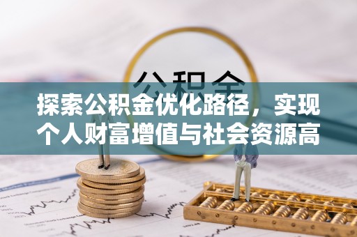 重庆探索公积金优化路径，实现个人财富增值与社会资源高效配置