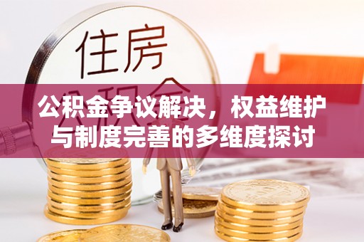 重庆公积金争议解决，权益维护与制度完善的多维度探讨