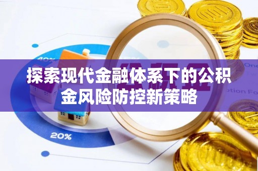 重庆探索现代金融体系下的公积金风险防控新策略