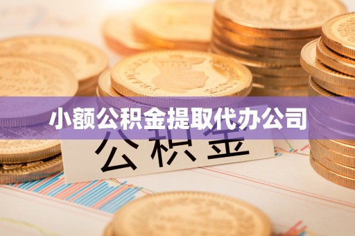 重庆小额公积金提取代办公司
