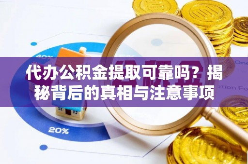 重庆代办公积金提取可靠吗？揭秘背后的真相与注意事项
