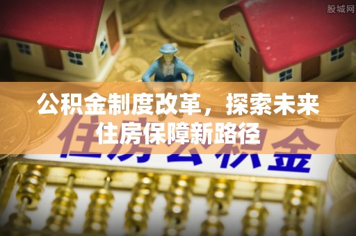 重庆公积金制度改革，探索未来住房保障新路径