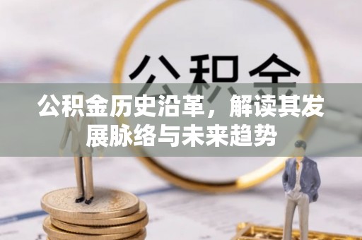 重庆公积金历史沿革，解读其发展脉络与未来趋势