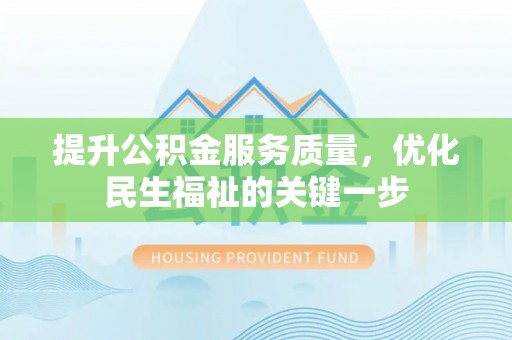 重庆提升公积金服务质量，优化民生福祉的关键一步