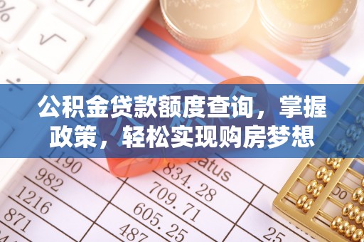 重庆公积金贷款额度查询，掌握政策，轻松实现购房梦想
