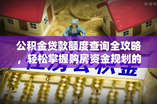 重庆公积金贷款额度查询全攻略，轻松掌握购房资金规划的关键