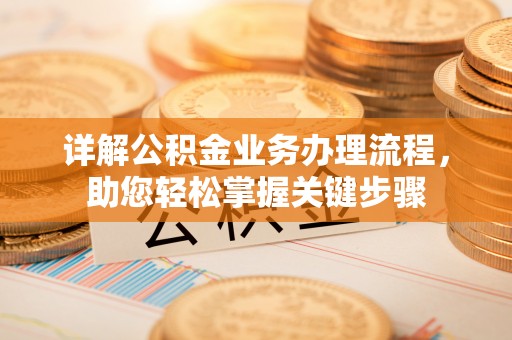 重庆详解公积金业务办理流程，助您轻松掌握关键步骤