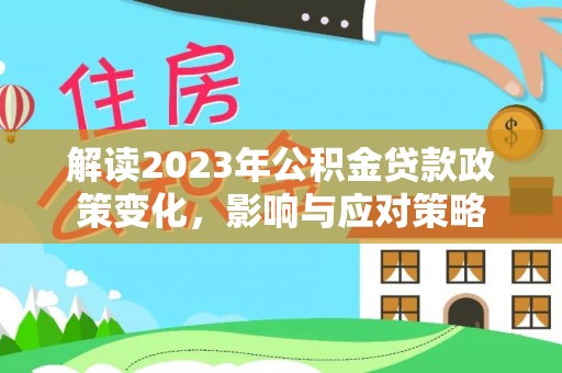 重庆解读2023年公积金贷款政策变化，影响与应对策略