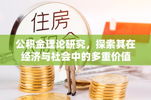 重庆公积金理论研究，探索其在经济与社会中的多重价值
