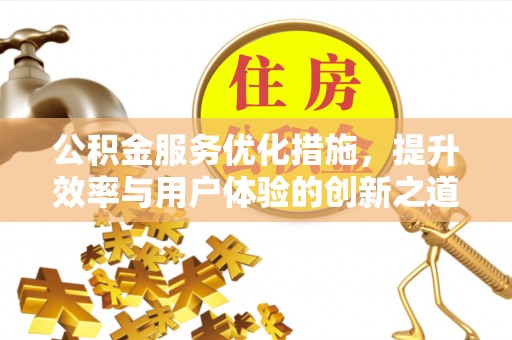 重庆公积金服务优化措施，提升效率与用户体验的创新之道