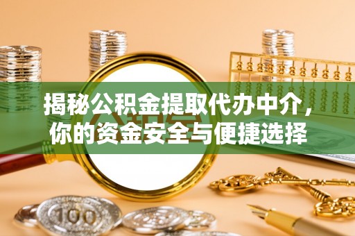重庆揭秘公积金提取代办中介，你的资金安全与便捷选择