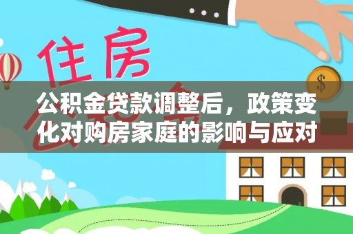 重庆公积金贷款调整后，政策变化对购房家庭的影响与应对策略
