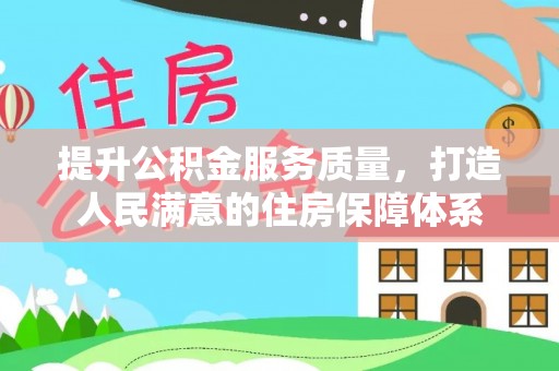 重庆提升公积金服务质量，打造人民满意的住房保障体系