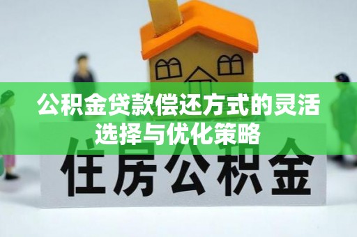 重庆公积金贷款偿还方式的灵活选择与优化策略
