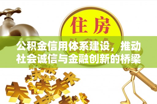 重庆公积金信用体系建设，推动社会诚信与金融创新的桥梁