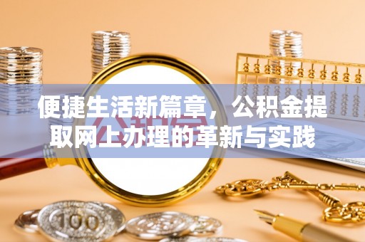 重庆便捷生活新篇章，公积金提取网上办理的革新与实践