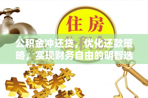 重庆公积金冲还贷，优化还款策略，实现财务自由的明智选择