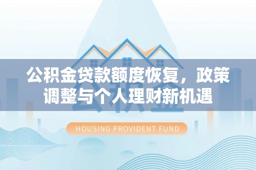 重庆公积金贷款额度恢复，政策调整与个人理财新机遇