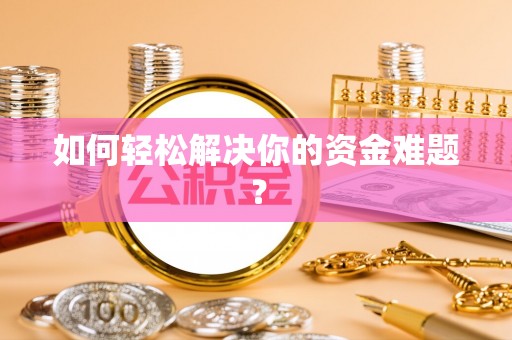 重庆如何轻松解决你的资金难题？