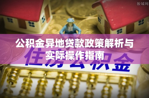 重庆公积金异地贷款政策解析与实际操作指南