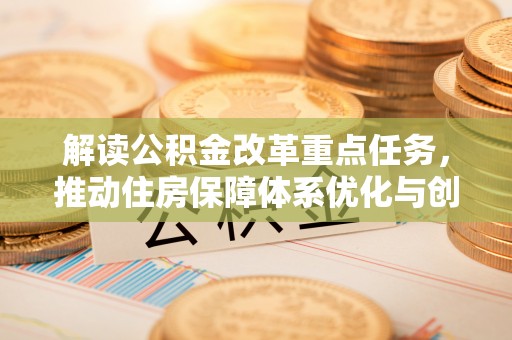 重庆解读公积金改革重点任务，推动住房保障体系优化与创新