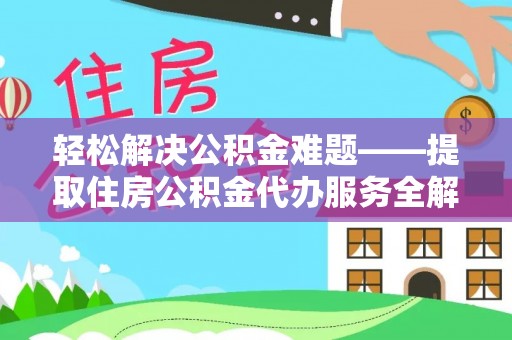 重庆轻松解决公积金难题——提取住房公积金代办服务全解析