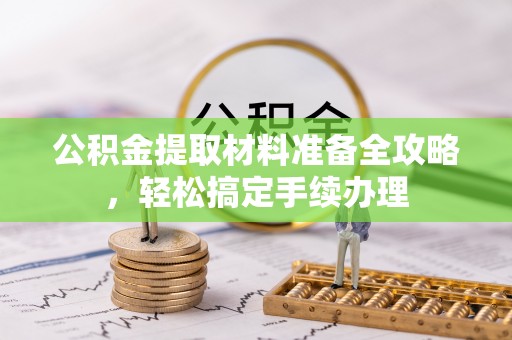 重庆公积金提取材料准备全攻略，轻松搞定手续办理