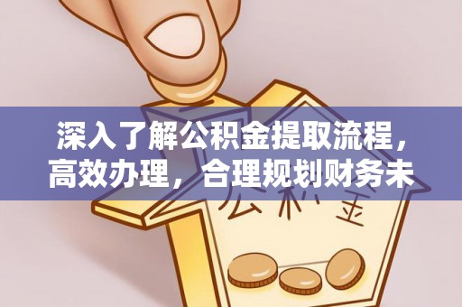重庆深入了解公积金提取流程，高效办理，合理规划财务未来