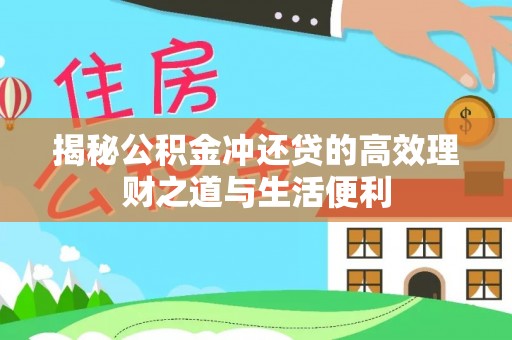 重庆揭秘公积金冲还贷的高效理财之道与生活便利