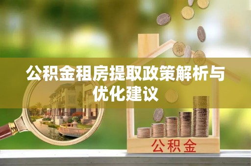重庆公积金租房提取政策解析与优化建议