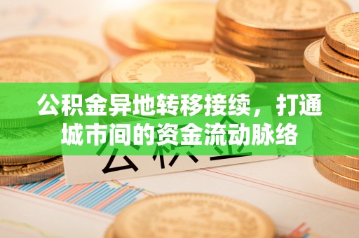 重庆公积金异地转移接续，打通城市间的资金流动脉络