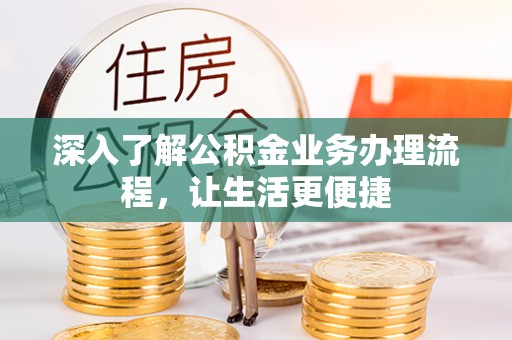 重庆深入了解公积金业务办理流程，让生活更便捷