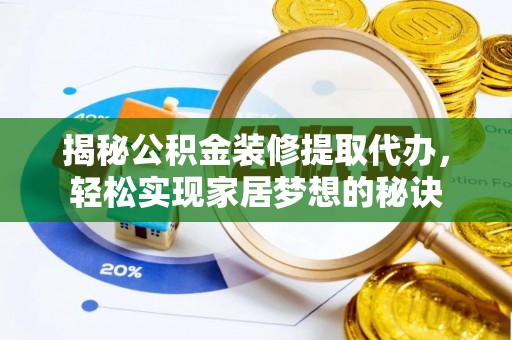 重庆揭秘公积金装修提取代办，轻松实现家居梦想的秘诀